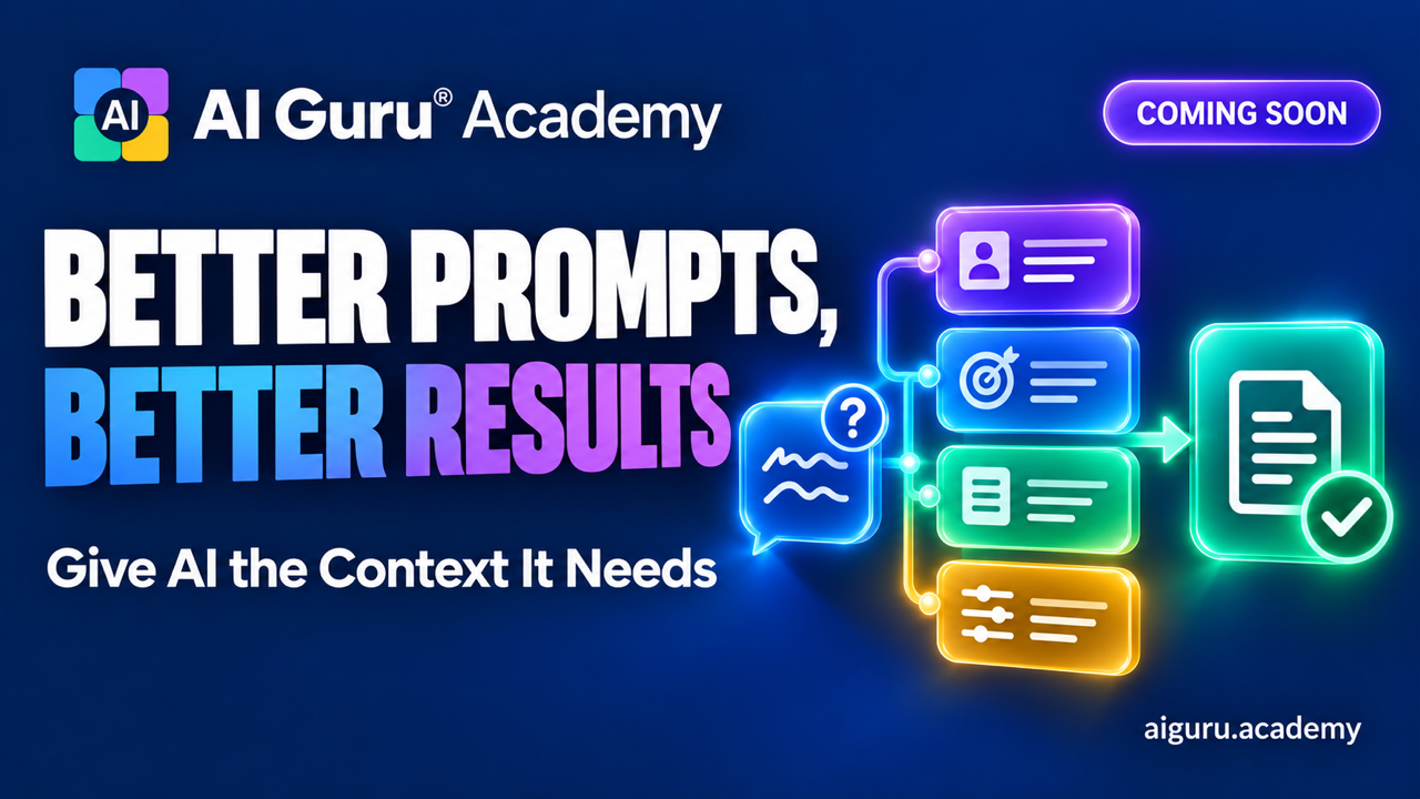 AI Guru Academy upcoming course: Better Prompts, Better Results: Give AI the Context It Needs.
