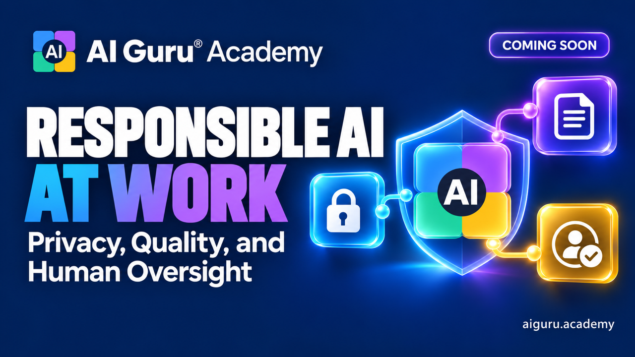 AI Guru Academy upcoming course: Responsible AI at Work: Privacy, Quality, and Human Oversight.